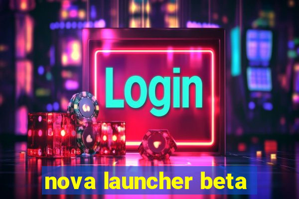 nova launcher beta